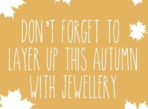 Don’t forget to layer up this autumn… with jewellery!