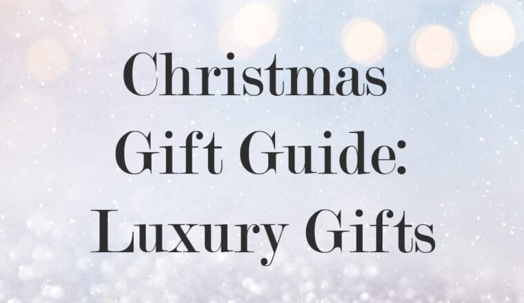 Christmas Gift Guides: Luxury Gifts